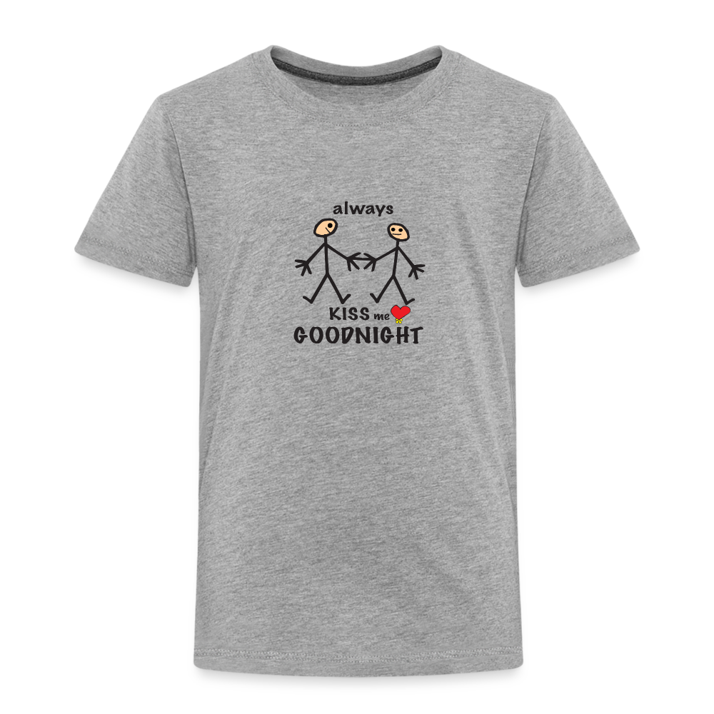 Always Kiss Me Goodnight in Toddler Premium T-Shirt | Spreadshirt 814 - heather gray